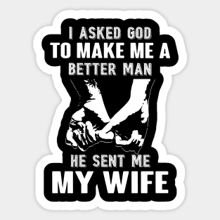 I Asked God To Make A Better Man He Sent Me My Wife Sticker